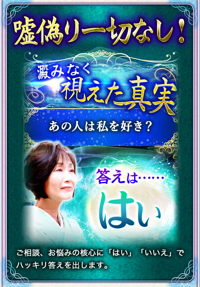 嘘偽り一切なし！ ご相談、お悩みの核心に「はい」「いいえ」でハッキリ答えを出します。